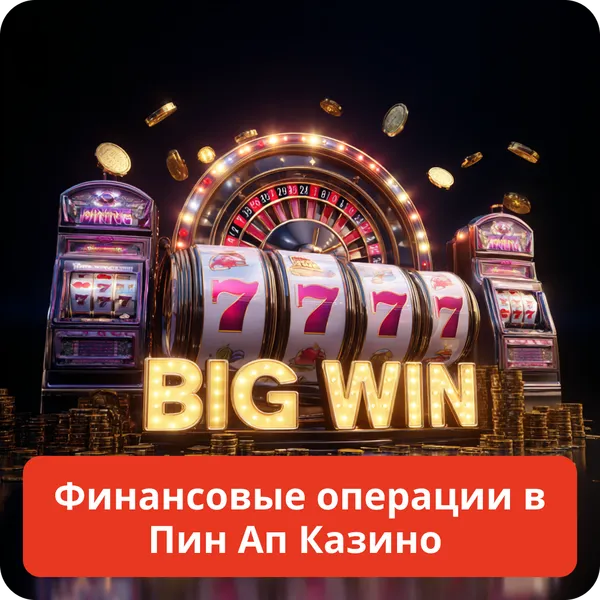Финансовые операции в Пин Ап Казино